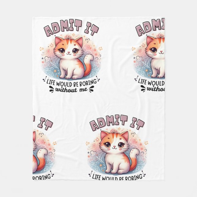 Admit It Life Would Be Boring Funny Cat Lover Gift Fleece Blanket (Front)