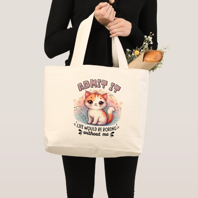 Admit It Life Would Be Boring Funny Cat Lover Gift Large Tote Bag (Front (Product))