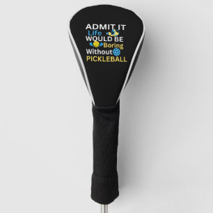 Admit it Life would be Boring Whitout Picklebball  Golf Head Cover