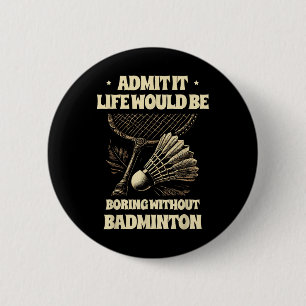 Admit It Life Would Be Boring Without Badminton Pl 6 Cm Round Badge