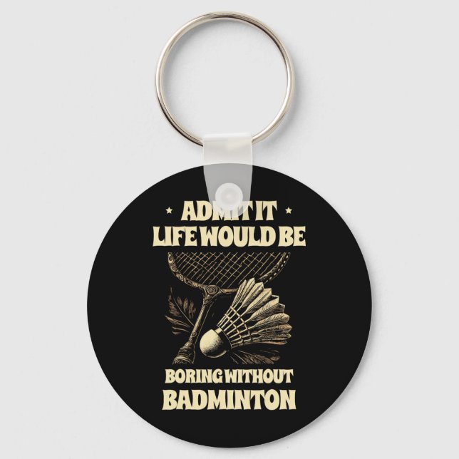 Admit It Life Would Be Boring Without Badminton Pl Key Ring (Front)