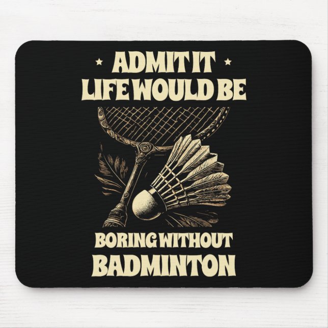Admit It Life Would Be Boring Without Badminton Pl Mouse Pad (Front)