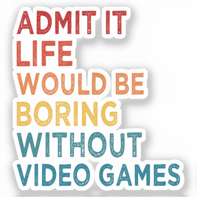 Admit It Life Would Be Boring Without Games Funny  (Front)