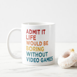 Admit It Life Would Be Boring Without Games Funny Coffee Mug