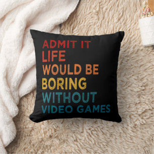 Admit It Life Would Be Boring Without Games Funny  Cushion
