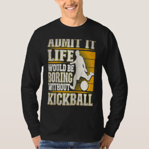 Admit It Life Would Be Boring Without Kickball Kic T-Shirt