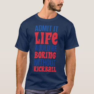Admit It Life Would Be Boring Without Kickball T-Shirt