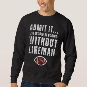 Admit It Life Would Be Boring Without Lineman Foot Sweatshirt