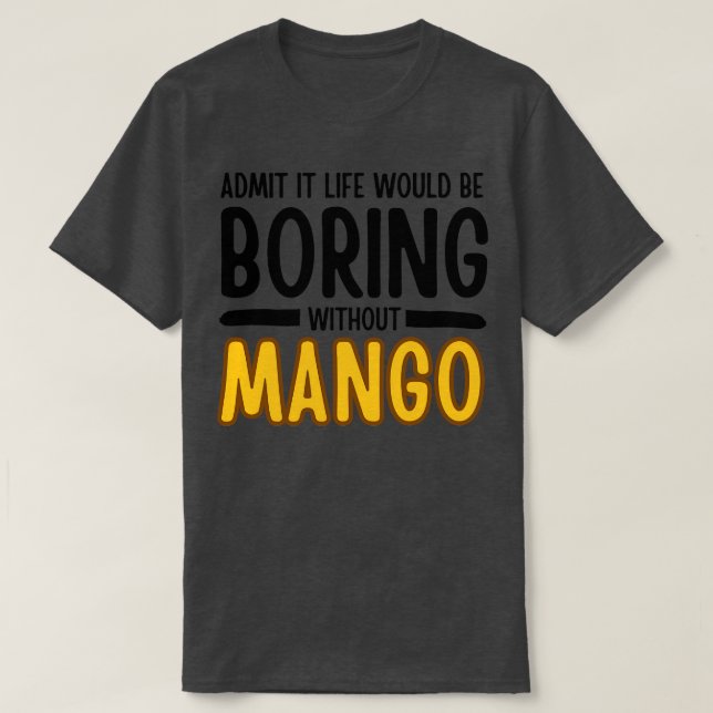 Admit It Life Would Be Boring Without Mango 1 T-Shirt (Design Front)