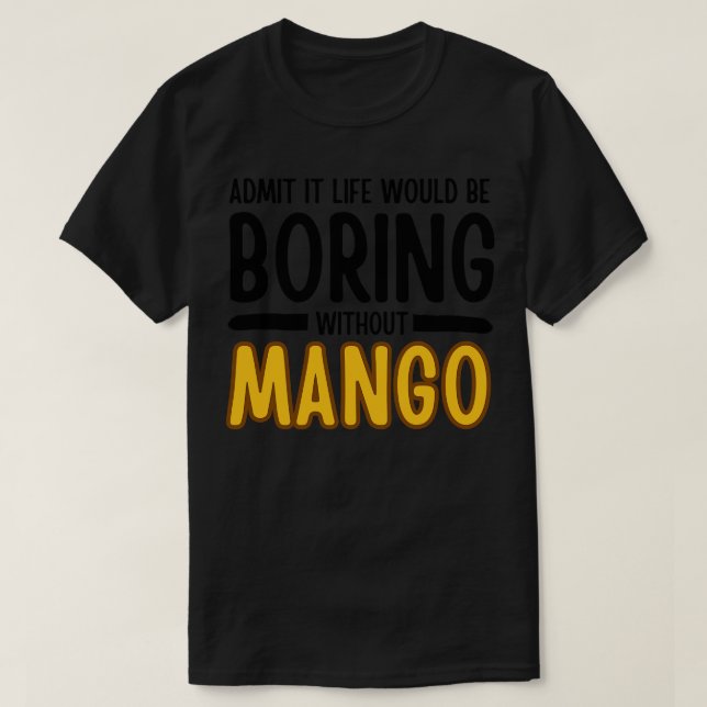 Admit It Life Would Be Boring Without Mango T-Shirt (Design Front)
