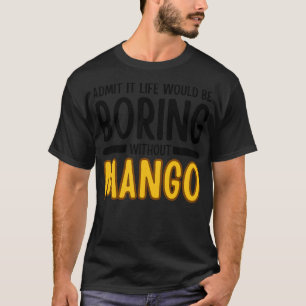 Admit It Life Would Be Boring Without Mango T-Shirt
