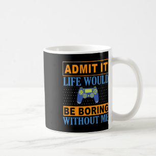 Admit It Life Would Be Boring Without Me1 Coffee Mug