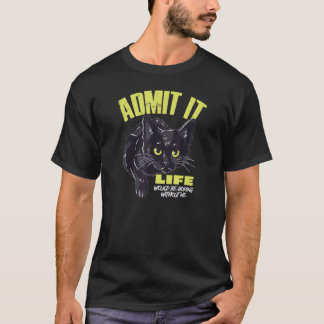 Admit It Life Would Be Boring Without Me  Black Ca T-Shirt