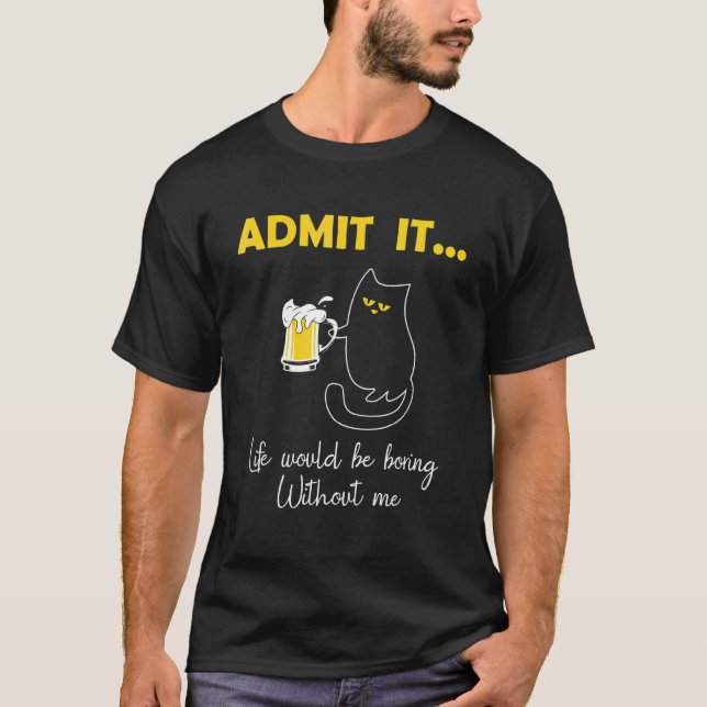 Admit It Life Would Be Boring Without Me  Cat T-Shirt (Front)