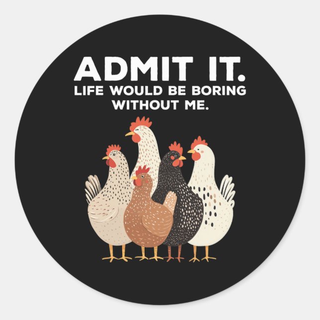 Admit It Life Would Be Boring Without Me Chicken F Classic Round Sticker (Front)