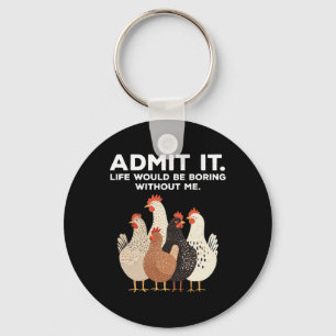Admit It Life Would Be Boring Without Me Chicken F Key Ring