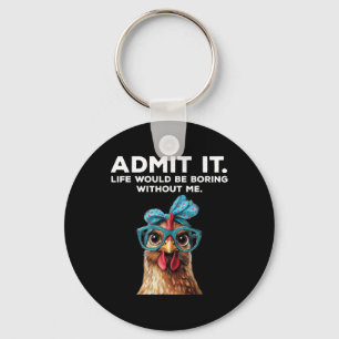 Admit It Life Would Be Boring Without Me Chicken F Key Ring