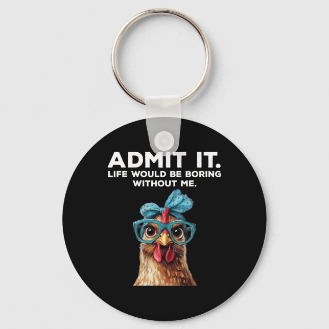 Admit It Life Would Be Boring Without Me Chicken F Key Ring (Front)