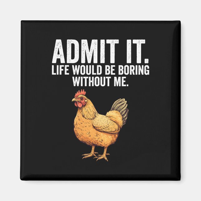 Admit It Life Would Be Boring Without Me Chicken F Magnet (Front)