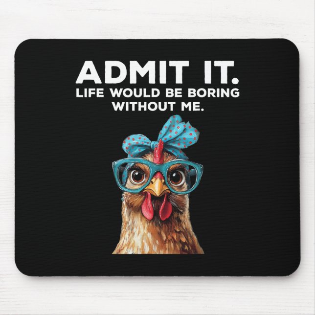 Admit It Life Would Be Boring Without Me Chicken F Mouse Pad (Front)