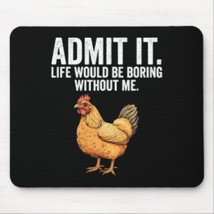 Admit It Life Would Be Boring Without Me Chicken F Mouse Pad