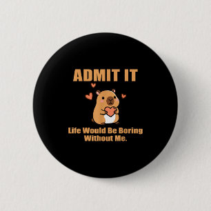 Admit It Life Would Be Boring Without Me Funny Cap 6 Cm Round Badge