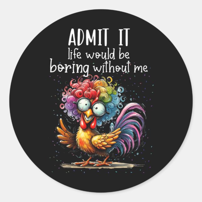 Admit It Life Would Be Boring Without Me Funny Chi Classic Round Sticker (Front)