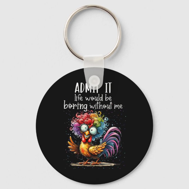 Admit It Life Would Be Boring Without Me Funny Chi Key Ring (Front)