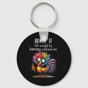 Admit It Life Would Be Boring Without Me Funny Chi Key Ring
