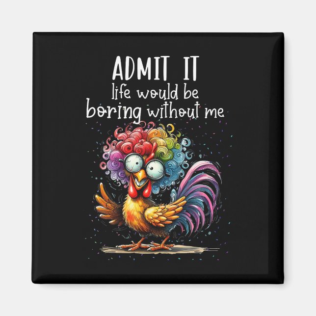 Admit It Life Would Be Boring Without Me Funny Chi Magnet (Front)