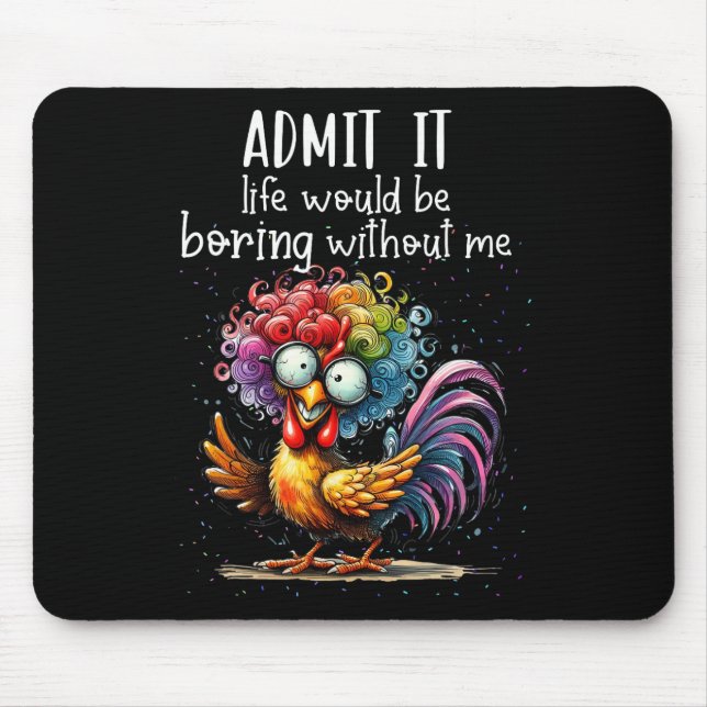 Admit It Life Would Be Boring Without Me Funny Chi Mouse Pad (Front)