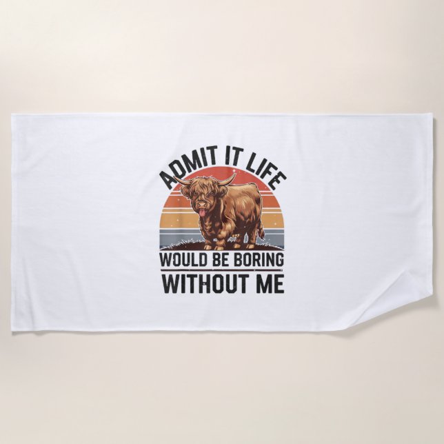Admit It Life Would Be Boring Without Me Funny Hig Beach Towel (Front)