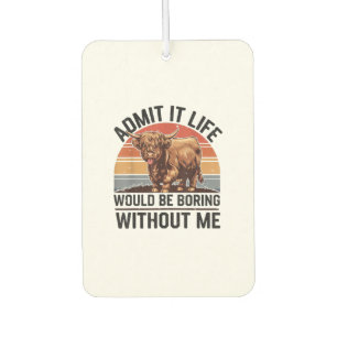 Admit It Life Would Be Boring Without Me Funny Hig Car Air Freshener