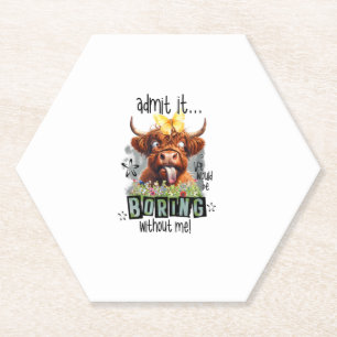 Admit It Life Would Be Boring Without Me Funny Hig Paper Coaster