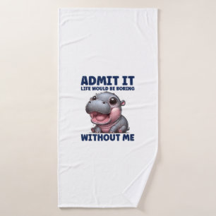 Admit It Life Would Be Boring Without Me Funny Moo Bath Towel