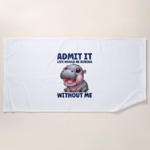 Admit It Life Would Be Boring Without Me Funny Moo Beach Towel