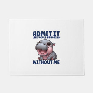 Admit It Life Would Be Boring Without Me Funny Moo Doormat