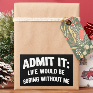 Admit it Life Would be Boring Without Me Funny Rectangular Sticker