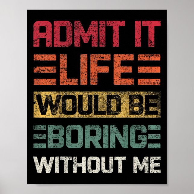 Admit It Life Would Be Boring Without Me, Funny Sa Poster (Front)