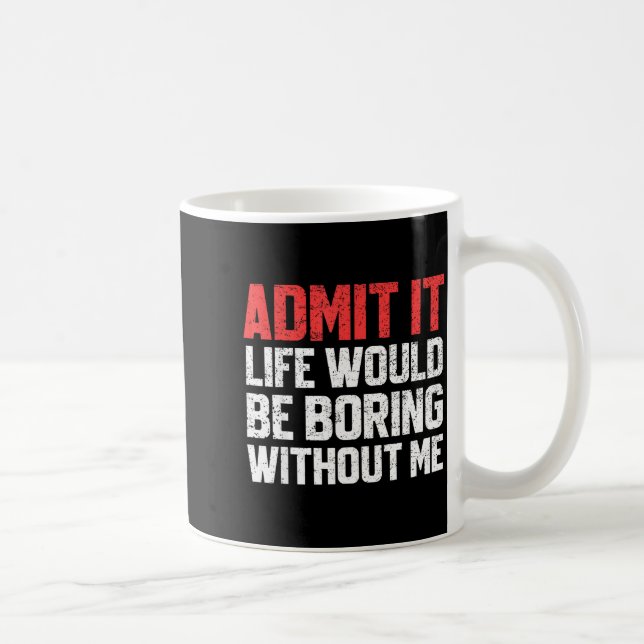 Admit It Life Would Be Boring Without Me Funny Sar Coffee Mug (Right)
