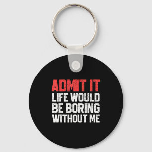 Admit It Life Would Be Boring Without Me Funny Sar Key Ring
