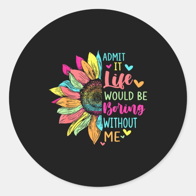 Admit It Life Would Be Boring Without Me Funny Say Classic Round Sticker (Front)