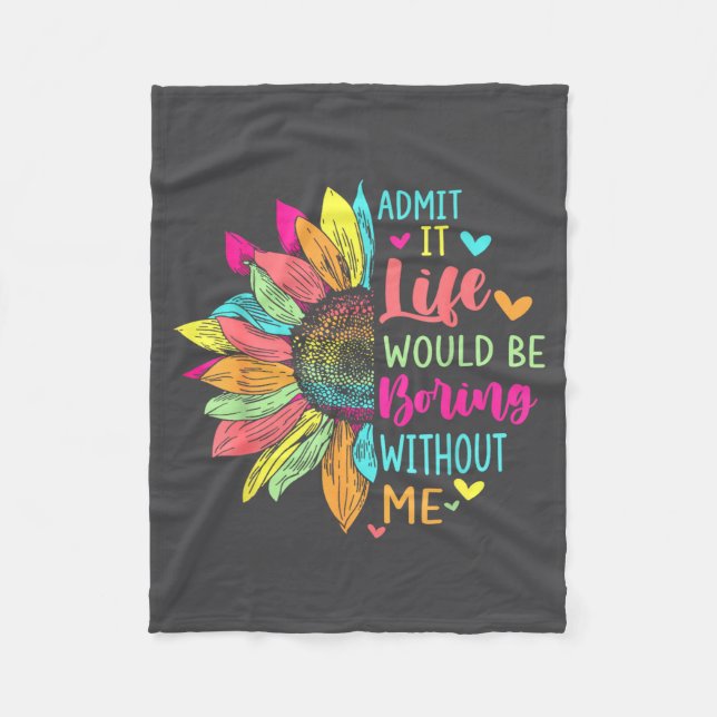 Admit It Life Would Be Boring Without Me Funny Say Fleece Blanket (Front)