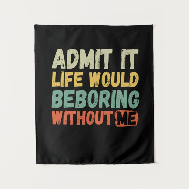Admit It Life Would Be Boring Without Me Funny Say Tapestry (Front)