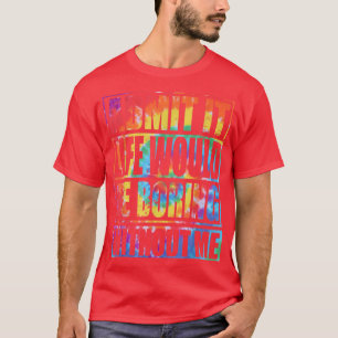 Admit It Life Would Be Boring Without Me Funny Tie T-Shirt