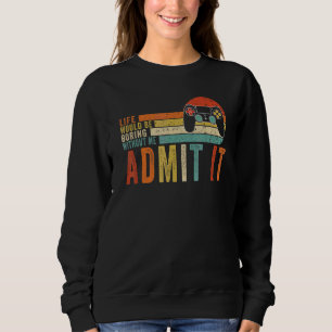 Admit It Life Would Be Boring Without Me Gaming Ga Sweatshirt