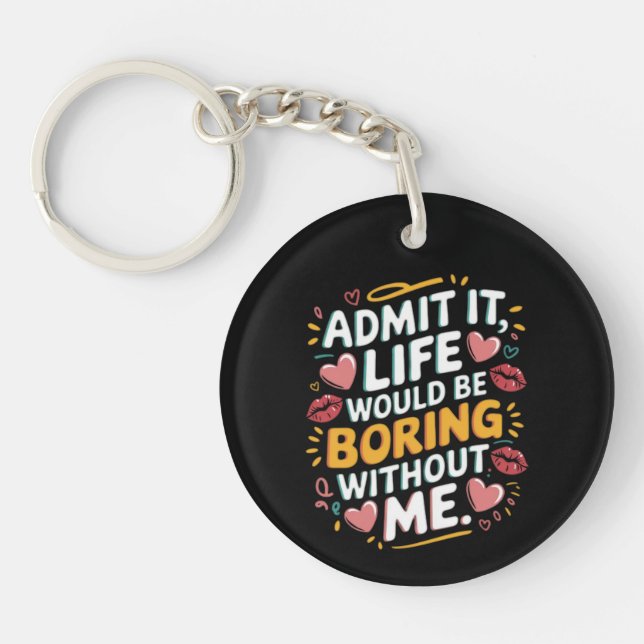 Admit it life would be boring without me key ring (Front)