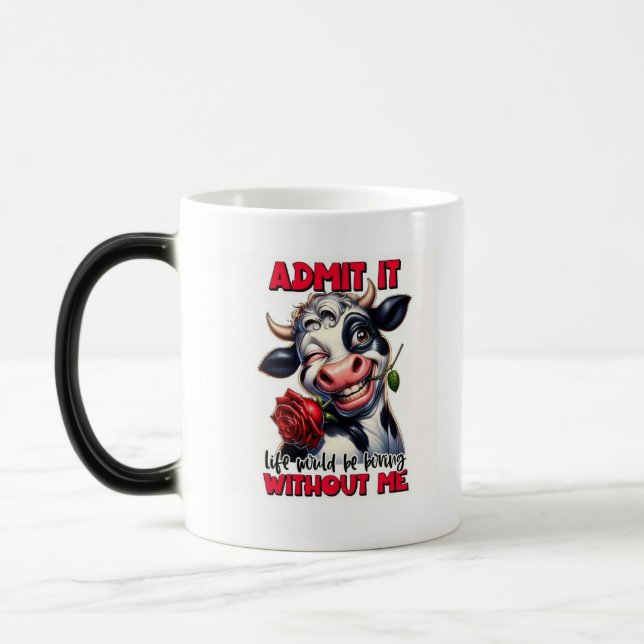 "Admit It – Life Would Be Boring Without Me"   Magic Mug (Left)