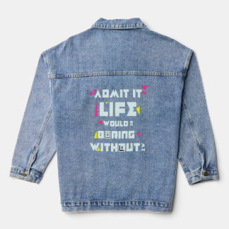 Admit It Life Would Be Boring Without Me Modern De Denim Jacket