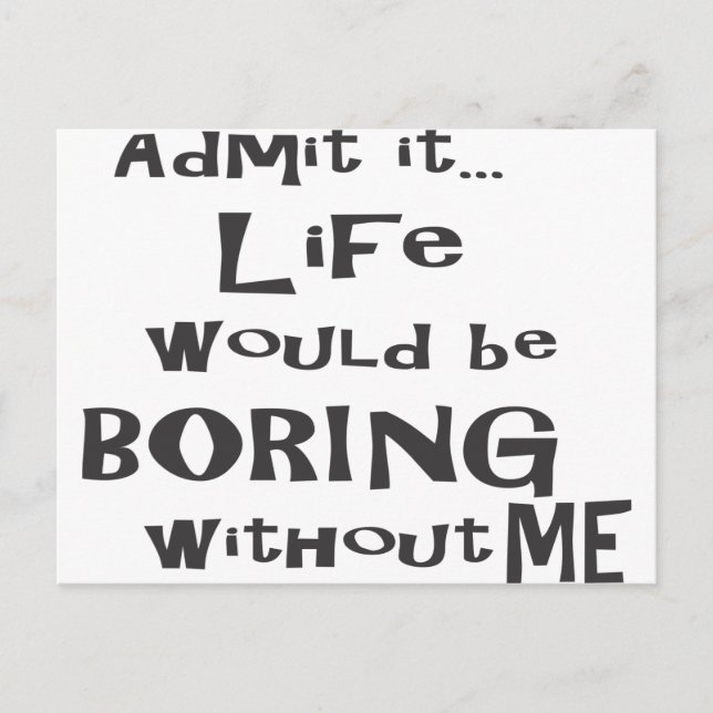Admit it life would be boring without me. postcard (Front)
